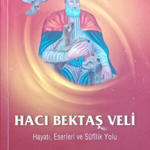 HACI BEKTAŞ VELİ Hayatı, Eserleri ve Sufilik Yolu